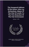 The Inaugural Address Of His Honor John A.g. Richardson, Mayor Of The City Of Lowell, To The Two Branches Of The City Government
