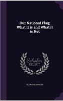 Our National Flag; What it is and What it is Not