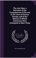 Jew Pays; a Narrative of the Consequences of the war to the Jews of Eastern Europe, and of the Manner in Which Americans Have Attempted to Meet Them