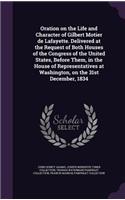 Oration on the Life and Character of Gilbert Motier de Lafayette. Delivered at the Request of Both Houses of the Congress of the United States, Before Them, in the House of Representatives at Washington, on the 31st December, 1834