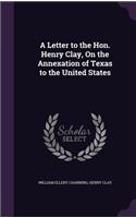 Letter to the Hon. Henry Clay, On the Annexation of Texas to the United States