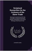 Scriptural Researches On the Licitness of the Slave-Trade: Shewing Its Conformity With the Principles of Natural & Revealed Religion, Delineated in the Sacred Writings of the Word of God