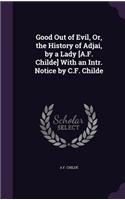 Good Out of Evil, Or, the History of Adjai, by a Lady [A.F. Childe] With an Intr. Notice by C.F. Childe
