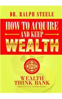 How to Acquire and Keep Wealth