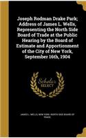 Joseph Rodman Drake Park; Address of James L. Wells, Representing the North Side Board of Trade at the Public Hearing by the Board of Estimate and Apportionment of the City of New York, September 16th, 1904