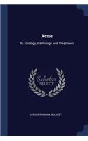 Acne: Its Etiology, Pathology and Treatment