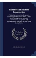 Handbook of Railroad Construction: For the Use of American Engineers. Containing the Necessary Rules, Tables, and Formulæ for the Location, Construction, Equipment, and Management of 