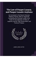 The Law of Pauper Lunacy, and Pauper Lunatic Asylums