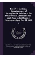 Report of the Canal Commissioners of Pennsylvania, Relative to the Pennsylvania Canals and Rail-road