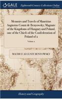 Memoirs and Travels of Mauritius Augustus Count de Benyowsky; Magnate of the Kingdoms of Hungary and Poland, One of the Chiefs of the Confederation of Poland of 2; Volume 2