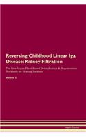 Reversing Childhood Linear Iga Disease: Kidney Filtration The Raw Vegan Plant-Based Detoxification & Regeneration Workbook for Healing Patients. Volume 5