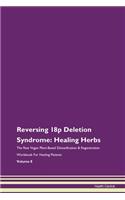 Reversing 18p Deletion Syndrome: Healing Herbs The Raw Vegan Plant-Based Detoxification & Regeneration Workbook For Healing Patients Volume 8