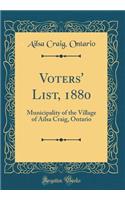 Voters' List, 1880: Municipality of the Village of Ailsa Craig, Ontario (Classic Reprint)
