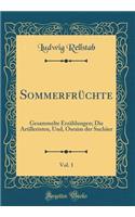 SommerfrÃ¼chte, Vol. 1: Gesammelte ErzÃ¤hlungen; Die Artilleristen, Und, Osraim Der SuchÃ¤er (Classic Reprint)