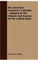 American Gardener's Calendar - Adapted To The Climate And Seasons Of The United States