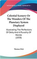 Celestial Scenery Or The Wonders Of The Planetary System Displayed: Illustrating The Perfections Of Deity And A Plurality Of Worlds (1838)