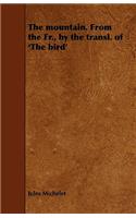 The Mountain. From the Fr., by the Transl. of 'The Bird'