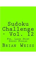 Sudoku Challenge - Vol. 12: Fun, Large Print Sudoku Puzzles