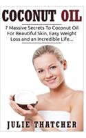 Coconut Oil: 7 Massive Secrets to Coconut Oil for Beautiful Skin, Easy Weight Loss and an Incredible Life...