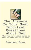 The Answers To Your Most Important Questions About Sex: (What you have always wanted to know but were too shy to ask)(English)