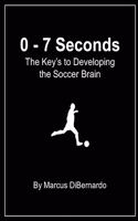 0 - 7 Seconds: The Key's to Developing the Soccer Brain