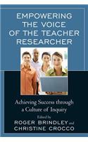 Empowering the Voice of the Teacher Researcher: Achieving Success through a Culture of Inquiry