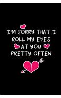 I'm Sorry That I Roll My Eyes At You: Funny Valentines Day & Wedding Anniversary Gift Ideas For Him, Small Lined Journal To Write In