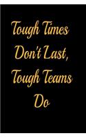 Tough Times Don't Last, Tough Teams Do - lined notebook journal