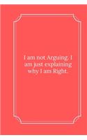 I am not Arguing. I am just explaining why I am Right.