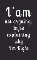 I'am not arguing. Im just explaining why I'm Right (Quote Journal, Funny Book of Quotes, Coffee Table Books)