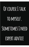 Of course I talk to myself. Sometimes I need expert advice