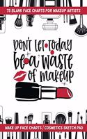 Don't Let Today Be A Waste Of Makeup - 75 Blank Face Charts For Makeup Artists: Make Up Face Charts / Cosmetics Sketch Pad