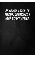 Of Course I Talk To Myself. Sometimes I Need Expert Advice.: 6 X 9 Blank Lined Coworker Gag Gift Funny Office Notebook Journal