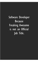 Software Developer Because Freaking Awesome is not an Official Job Title.: Lined Notebook (110 Pages 6" x 9" )