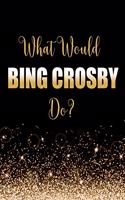 What Would Bing Crosby Do?