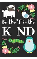 Be the I in the Kind: 6X9 sized, Lined 120 pages Journal, Best Birthday Gift, Thanks giving gift, Perfect gift notebook for teacher, Composition book for writing in.