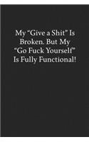 My "Give a Shit" Is Broken. But My "Go Fuck Yourself" Is Fully Functional!