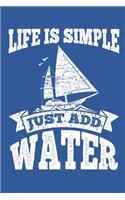 Life is Simple Just Add Water: Sailing Gift Notebook 115 Blank Ruled Lined Pages Notes Journal