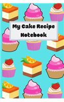 My Cake Recipe Notebook: Novelty Cake gifts for Cake lovers.Funny, Gift, birthday, Christmas.120 pages Lined Paperback Journal. Size 6 x 9.