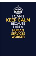 I Can't Keep Calm Because I Am A Human Services Worker: Career journal, notebook and writing journal for encouraging men, women and kids. A framework for building your career.