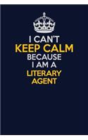 I Can't Keep Calm Because I Am A Literary Agent: Career journal, notebook and writing journal for encouraging men, women and kids. A framework for building your career.