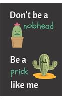 Don't Be A Nobhead. Be A Prick Like Me.