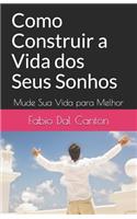 Como Construir a Vida dos Seus Sonhos: Mude Sua Vida para Melhor