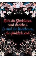 Nicht die glücklichen sind dankbar Es sind die Dankbaren die glücklich sind: Dankbarkeits-Tagebuch mit 120 linierten Seiten im DIN-A5 Format für mehr Achtsamkeit zum Notieren, wofür man an diesem Tag dankbar ist