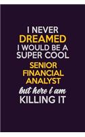 I Never Dreamed I Would Be A Super cool Senior Financial Analyst But Here I Am Killing It: Career journal, notebook and writing journal for encouraging men, women and kids. A framework for building your career.