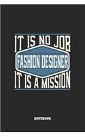 Fashion Designer Notebook - It Is No Job, It Is A Mission: Blank Composition Notebook to Take Notes at Work. Plain white Pages. Bullet Point Diary, To-Do-List or Journal For Men and Women.