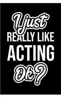 I Just Really Like Acting Ok?