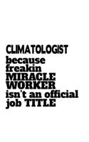 Climatologist Because Freaking Miracle Worker Isn't An Official Job Title: Cool Climatologist Notebook, Climato Worker Journal Gift, Diary, Doodle Gift or Notebook - 6 x 9 Compact Size, 109 Blank Lined Pages