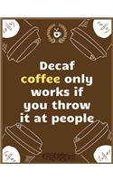 Decaf coffee only works if you throw it at people: Large Journal To Write In, Coffee Lovers Gifts, - Coffee Roasting Log - Over 100 Roasting Log Pages - - 8.5x11 Sized - Record Time.