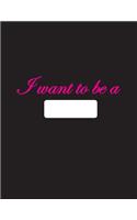 I want to be a